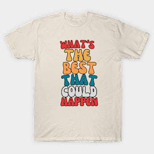 Whats the best that could happen T-Shirt